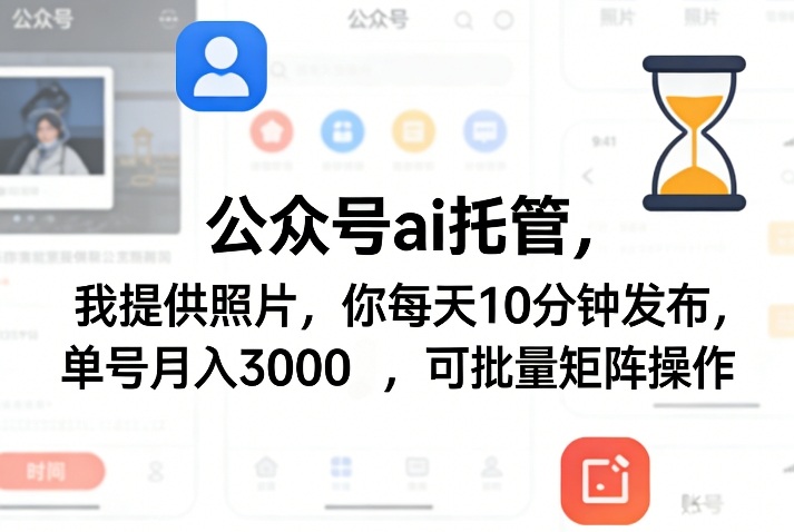 公众号ai托管，我提供照片，你每天10分钟发布，单号月入3000＋，可批量矩阵操作【揭秘】-我爱项目网