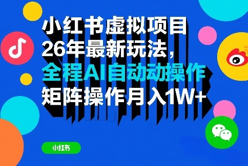 小红书虚拟项目26年最新玩法，全程AI自动操作，矩阵操作月入1W＋【揭秘】-我爱项目网