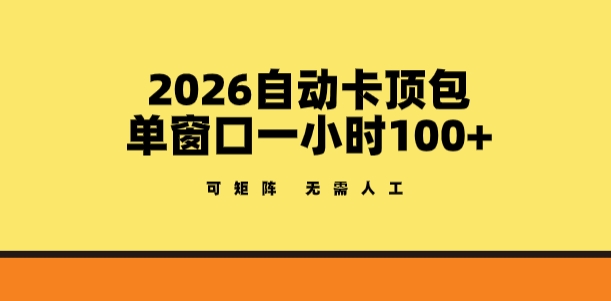 2026自动卡顶包玩法，单窗口一小时100+，可矩阵操作，无需人工【揭秘】-我爱项目网