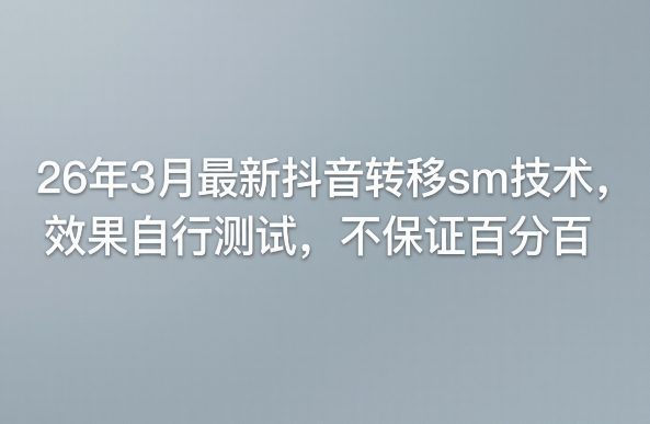 26年3月最新抖音转移sm技术，效果自行测试，不保证百分百-我爱项目网