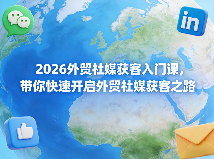 2026外贸社媒获客入门课，带你快速开启外贸社媒获客之路-我爱项目网