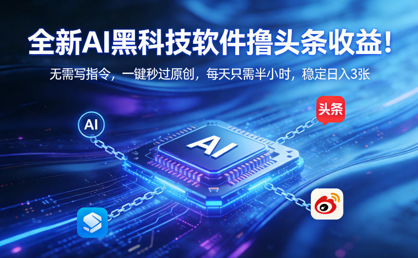 全新AI黑科技软件撸头条收益！无需写指令，一键秒过原创，每天只需半小时，稳定日入3张【揭秘】-我爱项目网