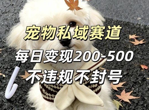 私域宠物项目赛道，单日变现2-5张，每天都可操作不违规不封号-我爱项目网