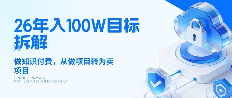 26年年入100W目标拆解：做知识付费，从做项目转为卖项目【揭秘】-我爱项目网