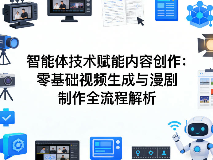 AI智能体技术赋能内容创作：零基础视频生成与漫剧制作全流程解析-我爱项目网