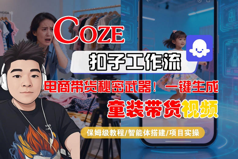 Coze智能体工作流一键生成“童装带货“短视频，全流程保姆级教学-我爱项目网