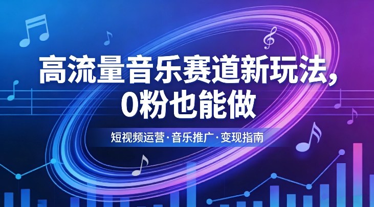 高流量音乐赛道新玩法，0粉也能做，冷启动破万播，轻松涨粉变现-我爱项目网