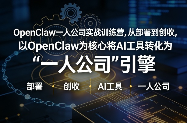 OpenClaw小龙虾+一人公司实战训练营，从部署到创收，将AI工具转化为“一人公司”引擎，低成本变现-我爱项目网