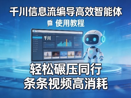 千川信息流编导高效智能体+使用教程，轻松碾压同行，实现条条视频高消耗-我爱项目网