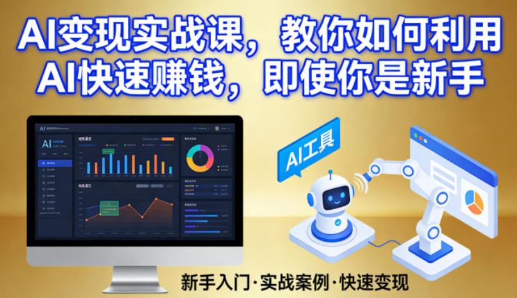 AI变现实战课，教你如何利用AI快速賺钱，即使你是新手-我爱项目网