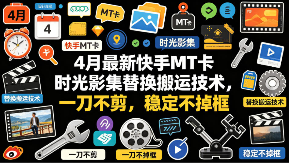 4月最新快手MT卡时光影集替换搬运技术，一刀不剪，稳定不掉框-我爱项目网