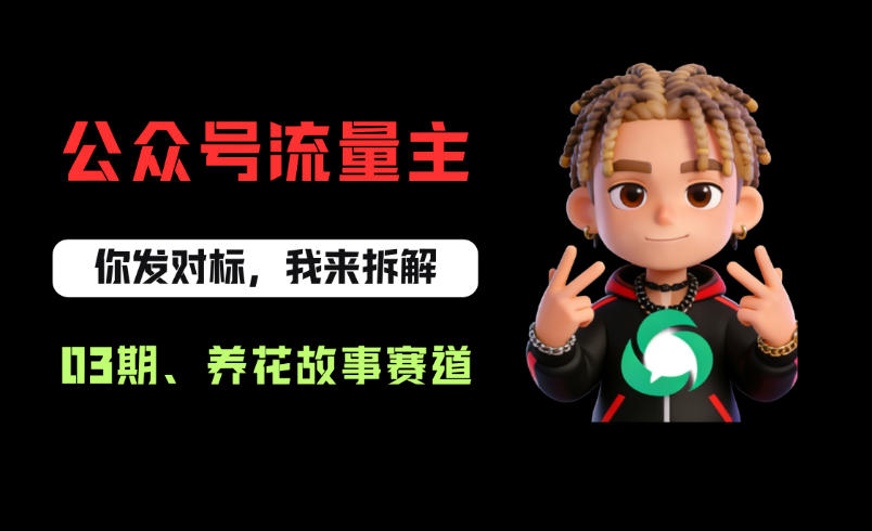 公众号流量主之养花故事赛道，起号快+流量稳，从0-1全流程讲解！-我爱项目网