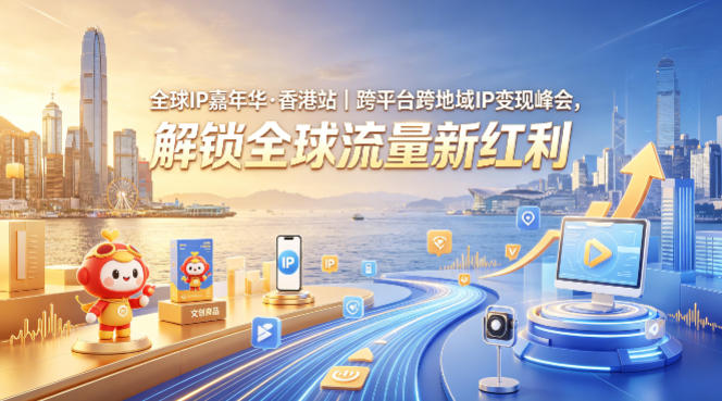 全球IP嘉年华·香港站｜跨平台跨地域IP变现峰会，解锁全球流量新红利-我爱项目网