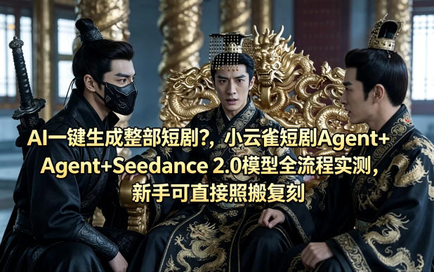 AI一键生成整部短剧？小云雀短剧Agent+Seedance 2.0模型全流程实测，新手可直接照搬复刻-我爱项目网