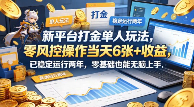 新平台打金单人玩法，零风控操作当天6张+收益，已稳定运行两年，零基础也能无脑上手【揭秘】-我爱项目网