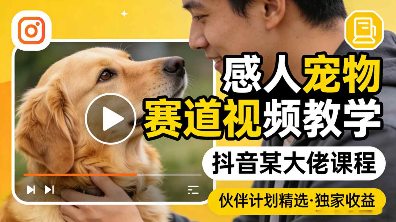 感人宠物赛道视频教学，抖音某大佬课程，可做伙伴计划精选独家收益-我爱项目网