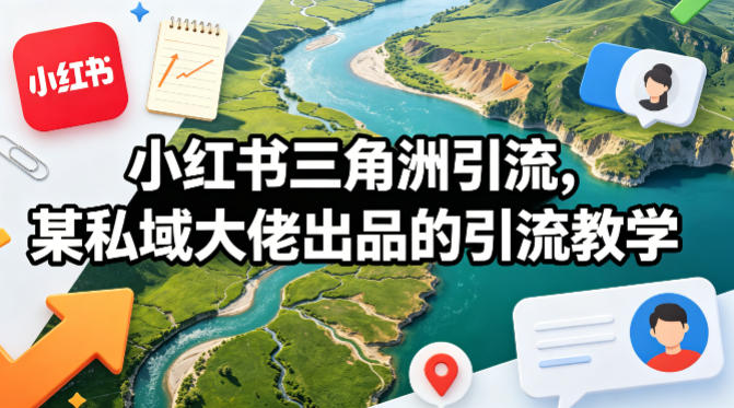 小红书三角洲引流,某私域大佬出品的引流教学-我爱项目网
