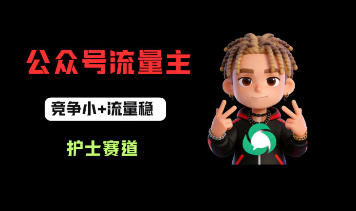 公众号流量主之护士赛道，竞争小+流量稳，从0-1全流程讲解！-我爱项目网
