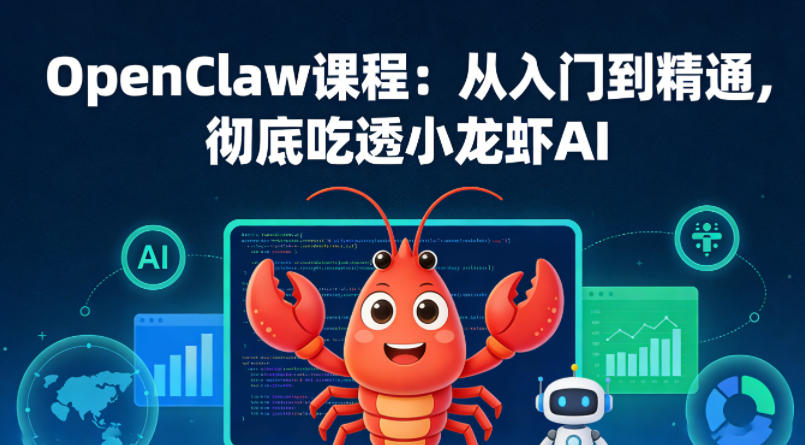 OpenClaw课程：从入门到精通，彻底吃透小龙虾AI-我爱项目网