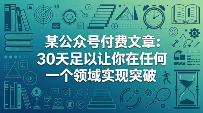 某公众号付费文章：30天足以让你在任何一个领域实现突破-我爱项目网