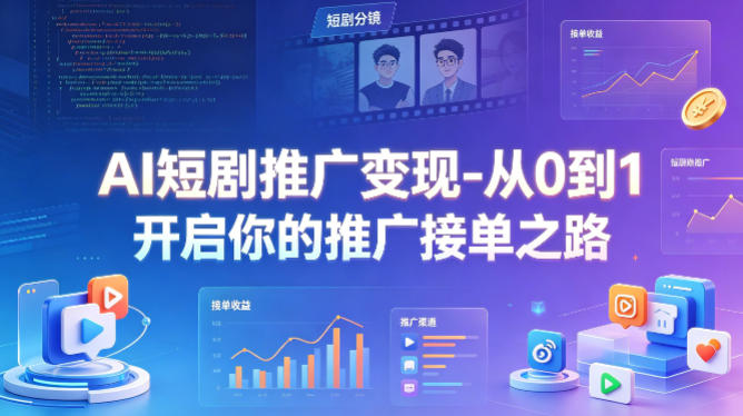 AI短剧推广变现-从0到1开启你的推广接单之路-我爱项目网