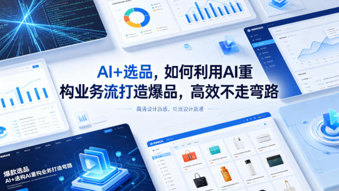 AI+选品，如何利用AI重构业务流打造爆品，高效不走弯路-我爱项目网