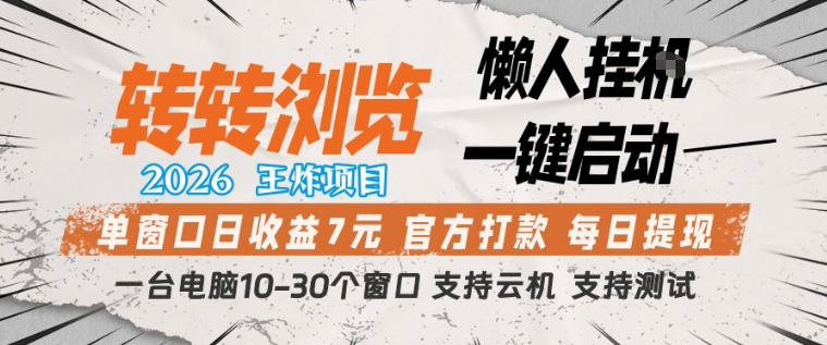 转转浏览2026，王炸项目，懒人挂G一键启动，单窗口日收益7米，一台电脑10-30个窗口，支持云机【揭秘】-我爱项目网