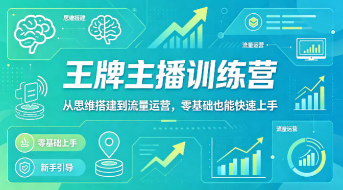 抖音王牌主播训练营，从思维搭建到流量运营，零基础也能快速上手-我爱项目网