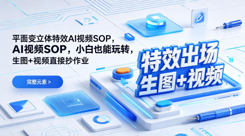 （特效出场）平面变立体特效AI视频SOP，小白也能玩转，生图+视频直接抄作业-我爱项目网