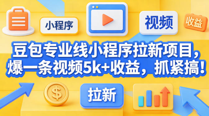 豆包专业线小程序拉新项目,爆一条视频就是5k+收益,抓紧搞这个-我爱项目网