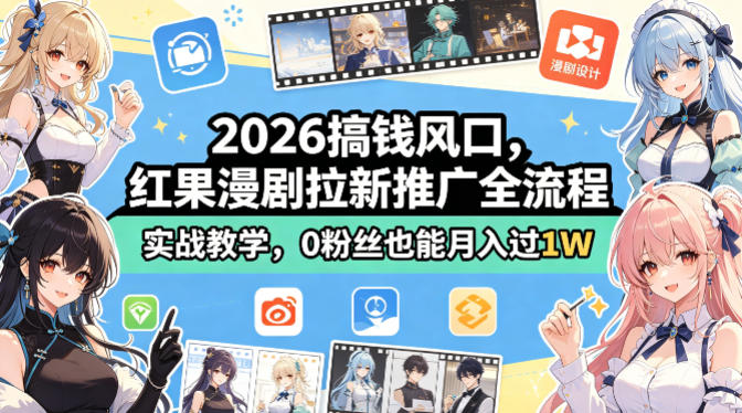 2026搞钱风口，红果漫剧拉新推广全流程实战教学，0粉丝也能月入过1W-我爱项目网
