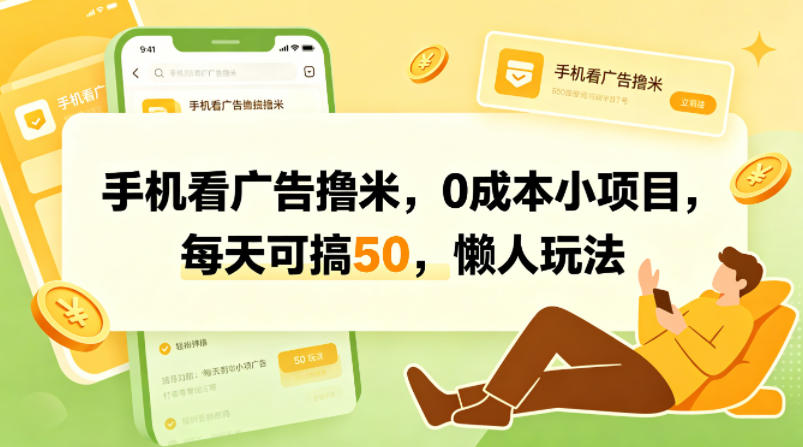 手机看广告撸米,0成本小项目,每天可搞50,懒人玩法-我爱项目网
