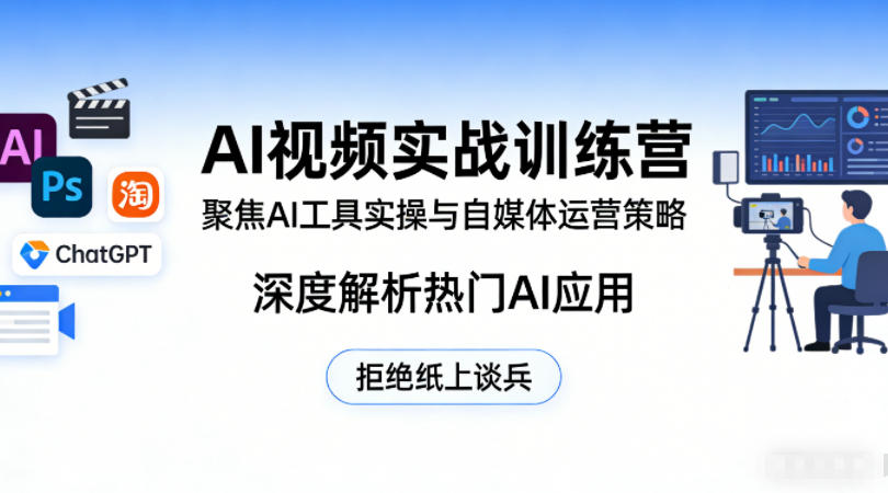 AI视频实战训练营，聚焦AI工具实操与自媒体运营策略，深度解析热门AI应用，拒绝纸上谈兵-我爱项目网