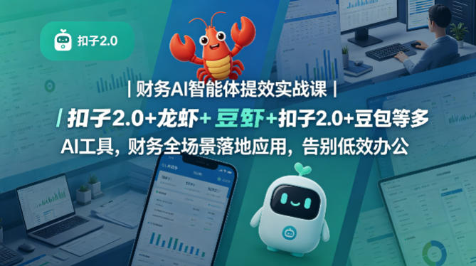 财务AI智能体提效实战课｜扣子2.0+龙虾+豆包等多AI工具，财务全场景落地应用，告别低效办公-我爱项目网