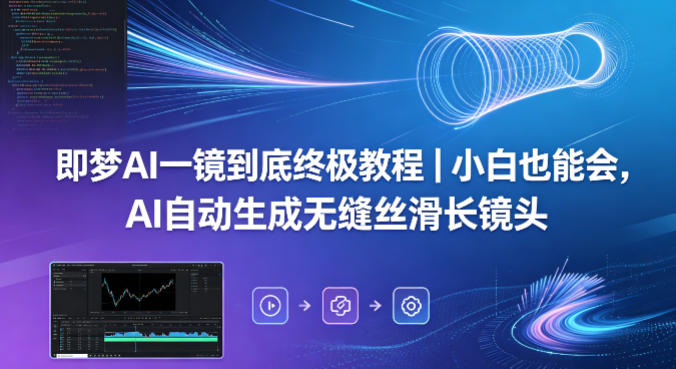 即梦AI一镜到底终极教程｜小白也能会，AI自动生成无缝丝滑长镜头-我爱项目网