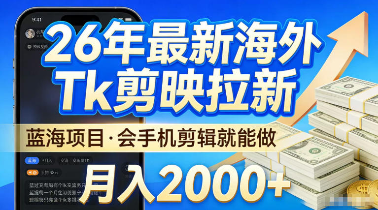 2026最新海外TK剪映拉新，当下真正蓝海项目，会基础手机剪辑就能做，单月稳入2W+【揭秘】-我爱项目网