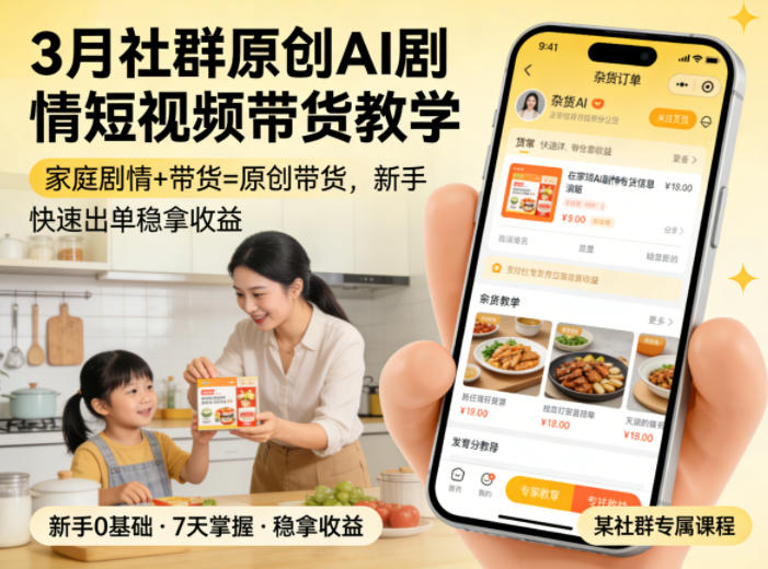 3月某社群原创AI剧情短视频带货教学，家庭剧情+带货=原创带货，新手也能快速出单稳拿收益-我爱项目网
