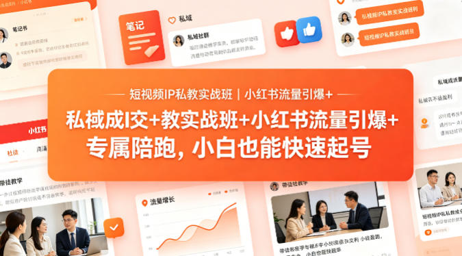 短视频IP私教实战班｜小红书流量引爆+私域成交+带徒盈利，专属陪跑，小白也能快速起号-我爱项目网