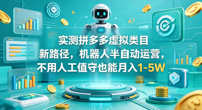 实测拼多多虚拟类目新路径，机器人半自动运营，不用人工值守也能月入1-5W【揭秘】-我爱项目网