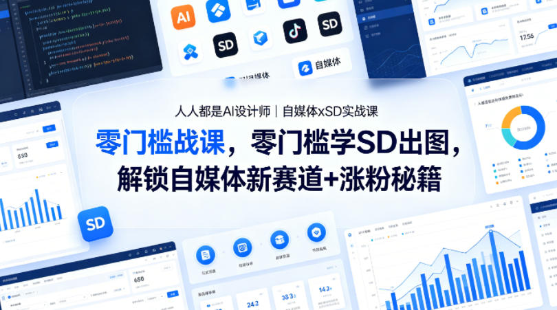 人人都是AI设计师｜自媒体xSD实战课，零门槛学SD出图，解锁自媒体新赛道+涨粉秘籍-我爱项目网