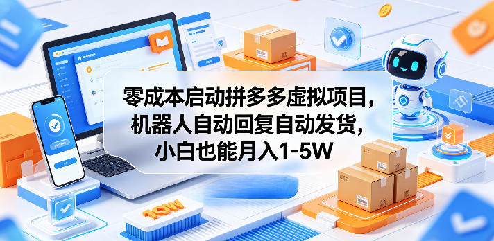 零成本启动拼多多虚拟项目，机器人自动回复自动发货，小白也能月入1-5W【揭秘】-我爱项目网