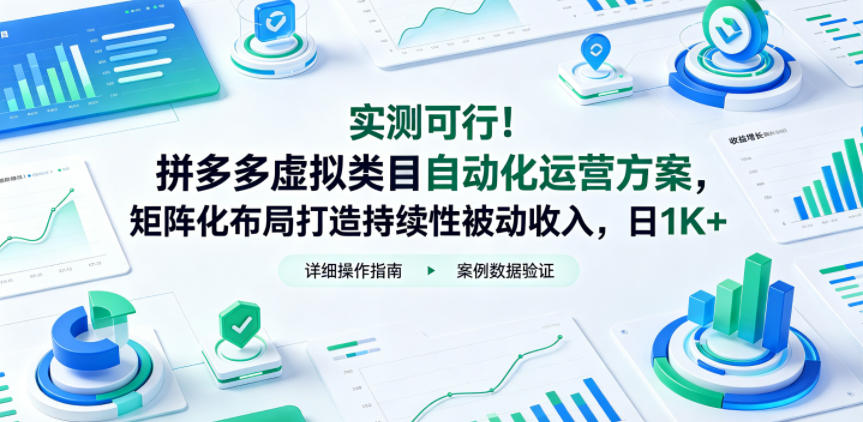 实测可行！拼多多虚拟类目自动化运营方案，矩阵化布局打造持续性被动收入，日1K+【揭秘】-我爱项目网