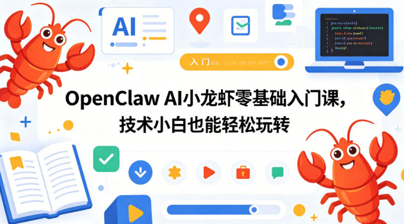 OpenClaw AI小龙虾零基础入门课，技术小白也能轻松玩转-我爱项目网