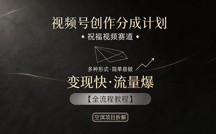 视频号创作分成计划,祝福视频赛道,多种制作形式,简单易做,变现快流量爆【全流程教程】-我爱项目网