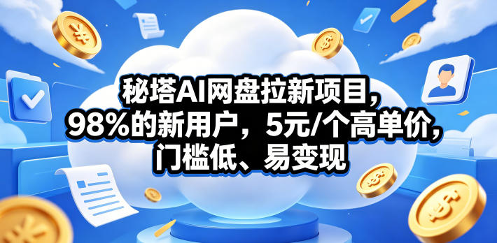秘塔AI网盘拉新项目,98%的新用户,5元/个高单价,门槛低、易变现-我爱项目网