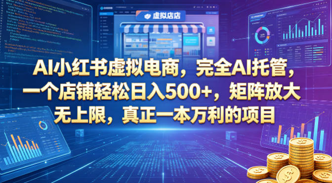 AI小红书虚拟电商，完全AI托管，一个店铺轻松日入500+，矩阵放大无上限，真正一本万利的项目【揭秘】-我爱项目网
