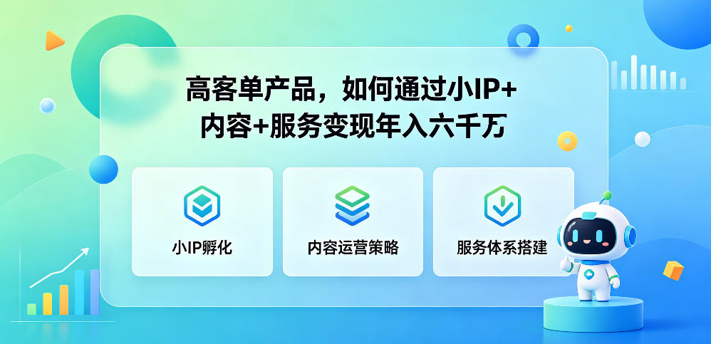 高客单产品，如何通过小IP+内容+服务变现年入六干W-我爱项目网
