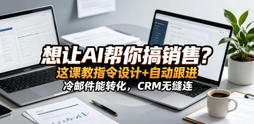想让AI帮你搞销售？这课教指令设计+自动跟进，冷邮件能转化，CRM无缝连！【原创双语字幕】-我爱项目网