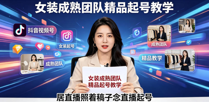 抖音视频号绿幕直播，女装成熟团队打造精品起号教学，居直播照着稿子念直播起号-我爱项目网