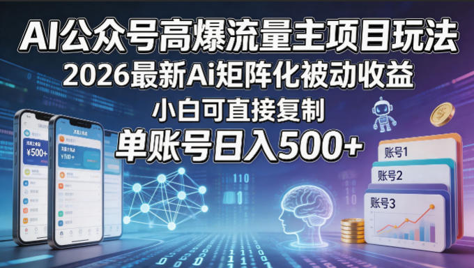AI公众号高爆流量主项目玩法，2026最新Ai矩阵化被动收益，小白可直接复制，单账号日入500+-我爱项目网